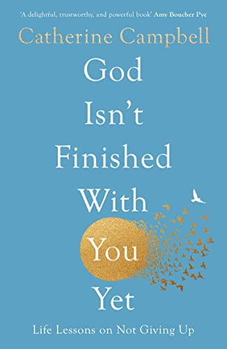 God Isn't Finished With You Yet (Life Lessons On Not Giving Up) by Catherine Campbell, 9781789744224