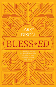 Bless-ed (52 Weekly Blessings You Have as a Believer and How to Help Your Lost Friends Find Theirs) by Larry Dixon, 9781527109773
