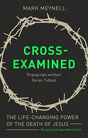 Cross-Examined (The Life-Changing Power Of The Death Of Jesus) by Mark Meynell, 9781789741711