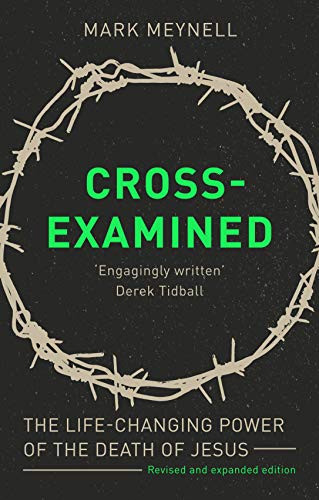 Cross-Examined (The Life-Changing Power Of The Death Of Jesus) by Mark Meynell, 9781789741711