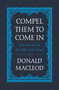 Compel Them to Come In (Calvinism and the Free Offer of the Gospel) by Donald Macleod, 9781527105249