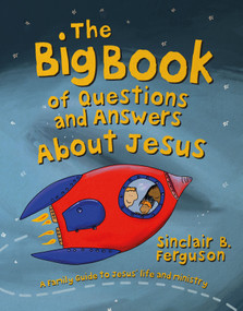 The Big Book of Questions and Answers about Jesus (A Family Guide to Jesus' Life and Ministry) by Sinclair B. Ferguson, 9781527108042
