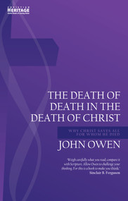 Death of Death in the Death of Christ (Why Christ Saves All for Whom He Died) by John Owen, 9781781919064