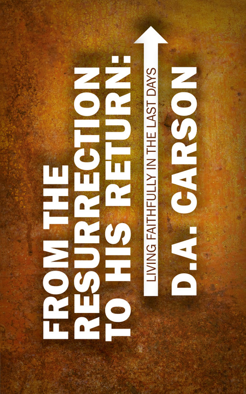 From the Resurrection to His Return (Living Faithfully in the Last Days) by D. A. Carson, 9781845505776