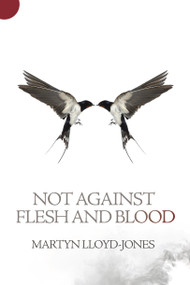 Not Against Flesh And Blood by Martyn Lloyd-Jones, 9781845507350