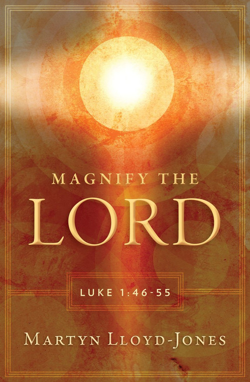 Magnify the Lord (Luke 1:46-55) by Martyn Lloyd-Jones, 9781845507541
