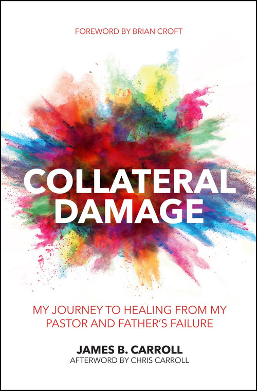 Collateral Damage (My Journey to Healing from My Pastor and Father's Failure) - 9781527100039 by James B. Carroll, 9781527100039