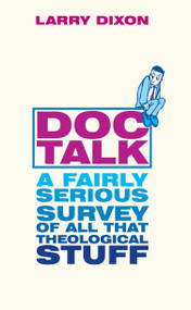 Doc Talk (A fairly serious survey of all that theological stuff) by Larry Dixon, 9781857927290