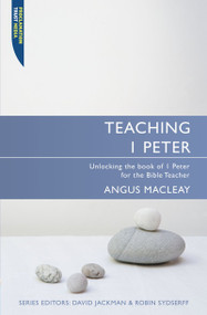Teaching 1 Peter (Unlocking the book of 1 Peter for the Bible Teacher) by Angus MacLeay, 9781845503475