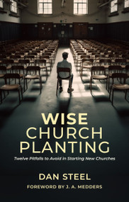 Wise Church Planting (Twelve Pitfalls to Avoid in Starting New Churches) by Dan Steel, 9781527111011