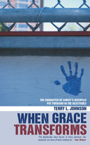 When Grace Transforms (The character of Christ's Disciples put forward in the Beatitudes) by Terry L. Johnson, 9781857927702