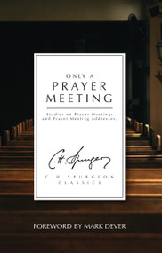 Only a Prayer Meeting (Studies on Prayer Meetings and Prayer Meeting Addresses) by C. H. Spurgeon, 9781527108721