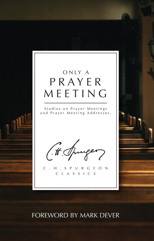 Only a Prayer Meeting (Studies on Prayer Meetings and Prayer Meeting Addresses) by C. H. Spurgeon, 9781527108721