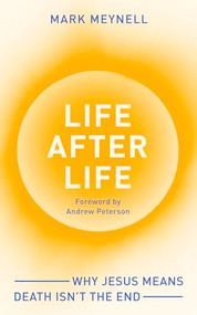 Life After Life (Why Jesus means death isn't the end) - 9781789745009 by Mark Meynell, 9781789745009