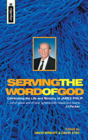Serving the Word of God (Celebrating the Life and Ministry of James Philip) by David Wright, David Stay, David Stay, David Wright, 9781857927450