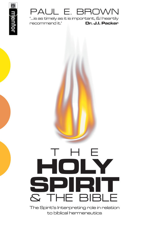 The Holy Spirit And the Bible (The Spirit's interpreting role in relation to Biblical Hermeneutics) by Paul Brown, 9781857926545