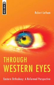 Through Western Eyes (Eastern Orthodoxy:  A Reformed Perspective) by Robert Letham, 9781845502478