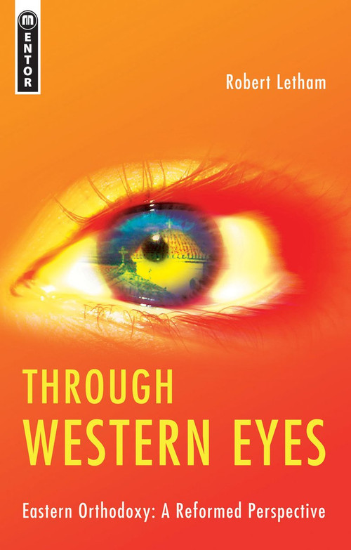 Through Western Eyes (Eastern Orthodoxy:  A Reformed Perspective) by Robert Letham, 9781845502478