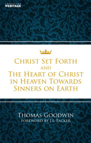 Christ Set Forth (And the Heart of Christ Towards Sinners on the earth) by Thomas Goodwin, 9781845507534