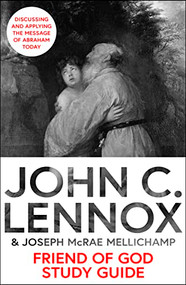 Friend of God Study Guide (Discussing and Applying the Message of Abraham Today) by John C. Lennox, Joseph McRae Mellichamp, 9780281089260