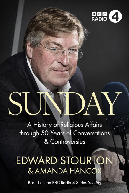 Sunday (A History of Religious Affairs through 50 Years of Conversations and Controversies) by Edward Stourton, Amanda Hancox, 9780281087730
