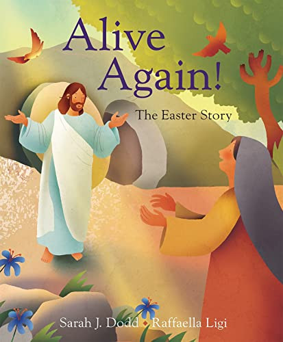 Alive Again! The Easter Story by Raffaella Ligi, Sarah J. Dodd, 9780745978956