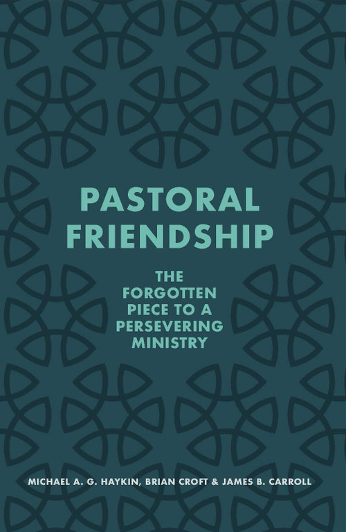Pastoral Friendship (The Forgotten Piece in a Persevering Ministry) by Michael A. G. Haykin, Brian Croft, James B. Carroll, 9781527109162