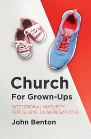 Church for Grown-Ups (Intentional Maturity for Gospel Congregations) by John Benton, 9781527106802