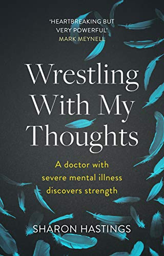 Wrestling With My Thoughts (A Doctor With Severe Mental Illness Discovers Strength) by Sharon Hastings, 9781789740882