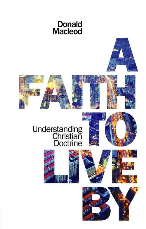 A Faith to Live By (Understanding Christian Doctrine) by Donald Macleod, 9781845505851