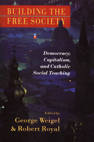 Building the Free Society (Democracy, Capitalism, and Catholic Social Teaching) by George Weigel, 9780802801203