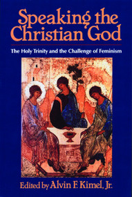 Speaking the Christian God (The Holy Trinity and the Challenge of Feminism) by Alvin F. Kimel, 9780802806123