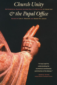 Church Unity and the Papal Office (An Ecumenical Dialogue on John Paul II's Encyclical Ut Unum Sint) by Carl E. Braaten, Robert W. Jenson, 9780802848024