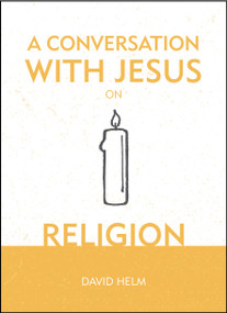 A Conversation With Jesus… on Religion by David Helm, 9781527103245