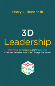 3D Leadership (Defining, Developing and Deploying Christian Leaders Who Can Change the World) by Harry L. Reeder III, 9781527101562