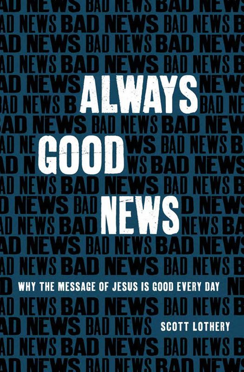Always Good News (Why the Message of Jesus is Good Every Day) by Scott Lothery, 9781527109698