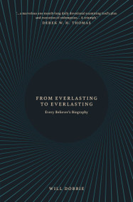 From Everlasting to Everlasting (Every Believer's Biography) by Will Dobbie, 9781527108370