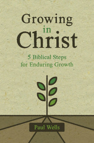 Growing in Christ (5 Biblical Steps for Enduring Growth) by Paul Wells, 9781527108936
