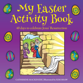 My Easter Activity Book (40 Days to Celebrate Jesus' Resurrection) by Catherine MacKenzie, Kim Shaw, 9781781919132