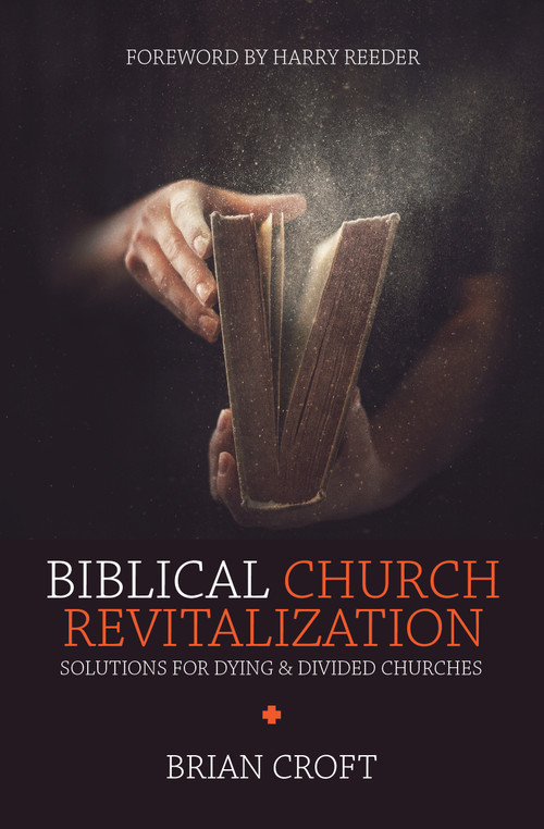 Biblical Church Revitalization (Solutions for Dying & Divided Churches) by Brian Croft, 9781781917664