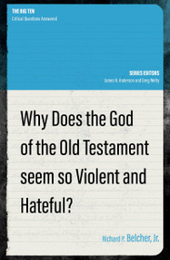 Why Does the God of the Old Testament Seem so Violent and Hateful? by Richard P. Belcher, Jr., 9781527110168