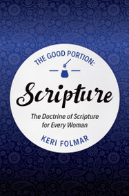 The Good Portion - Scripture (Delighting in the Doctrine of Scripture) by Keri Folmar, 9781781919781