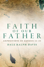 Faith of Our Father (Expositions of Genesis 12-25) by Dale Ralph Davis, 9781781916445