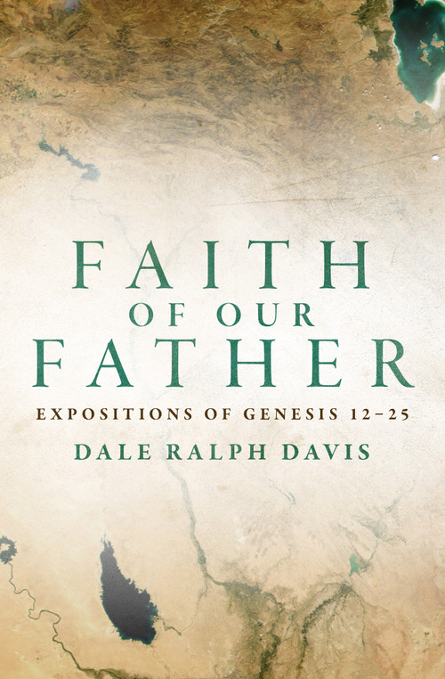 Faith of Our Father (Expositions of Genesis 12-25) by Dale Ralph Davis, 9781781916445