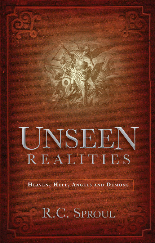 Unseen Realities (Heaven, Hell, Angels and Demons) by R. C. Sproul, 9781845506827