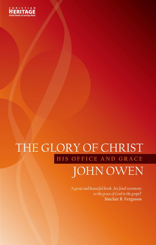 The Glory of Christ (His Office and Grace) by John Owen, 9781857924749