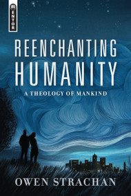 Reenchanting Humanity (A Theology of Mankind) by Owen Strachan, 9781527105027