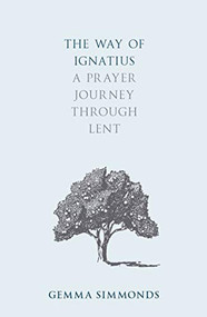 The Way of Ignatius (A Prayer Journey through Lent) by Gemma Simmonds, 9780281075317