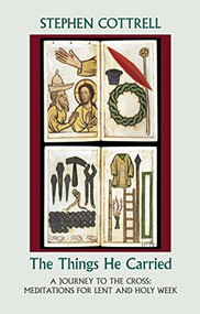 The Things He Carried (A Journey to the Cross: Meditations for Lent and Holy Week) by Stephen Cottrell, 9780281060801