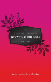 A Christian's Pocket Guide to Growing in Holiness (Understanding Sanctification) by J. V. Fesko, 9781845508104